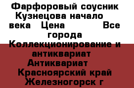 Фарфоровый соусник Кузнецова начало 20 века › Цена ­ 3 500 - Все города Коллекционирование и антиквариат » Антиквариат   . Красноярский край,Железногорск г.